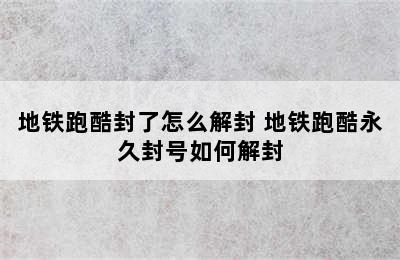 地铁跑酷封了怎么解封 地铁跑酷永久封号如何解封